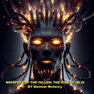 Title: WHISPERS OF THE FALLEN: The Rise of Iblis, Author: Past Master Mchenry