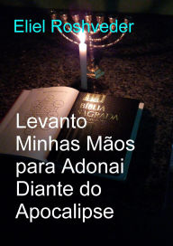 Title: Levanto Minhas Mãos para Adonai Diante do Apocalipse (Instrução para o Apocalipse, #27), Author: Eliel Roshveder