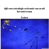 Title: Tijd voor astrologie en kennis van en uit het universum, Author: Evatea