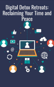 Title: Digital Detox Retreats Reclaiming Your Time and Peace, Author: Anand Roopnarine