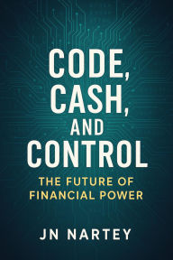 Title: Code, Cash, and Control, Author: J.N. Nartey