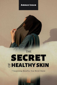 Title: The Secret of Healthy Skin 7 Surprising Benefits You Never Knew, Author: Ammar Ihsan Nasution