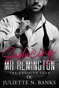 Free audio book download audio book Seducing Mr Remington - Spicy Billionaire Romance (The Obsidian Club, #1) by Juliette N Banks