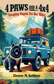 Title: 4 Paws and a 4x4: Escaping Bogotá For Day Hikes, Author: Eleanor M. Kathleen