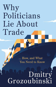 Title: Why Politicians Lie About Trade, Author: Dmitry Grozoubinski