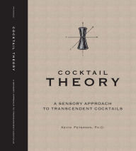 Title: Cocktail Theory - A Sensory Approach to Transcendent Drinks, Author: Kevin Peterson