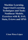 Machine Learning. Supervised Learning Techniques and Tools: Nonlinear Models Exercises with R, SAS, Stata, Eviews and SPSS