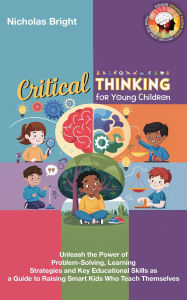 Title: Critical Thinking for Young Children: Unleash the Power of Problem-Solving, Learning Strategies and Key Educational Skills as a Guide to Raising Smart Kids Who Teach Themselves, Author: Mike Hartley