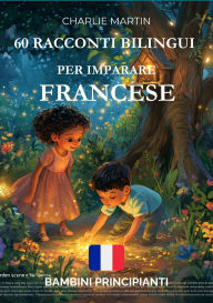 Title: 60 Racconti Bilingui per Imparare Francese : Bambini Principianti, Author: Charlie Martin