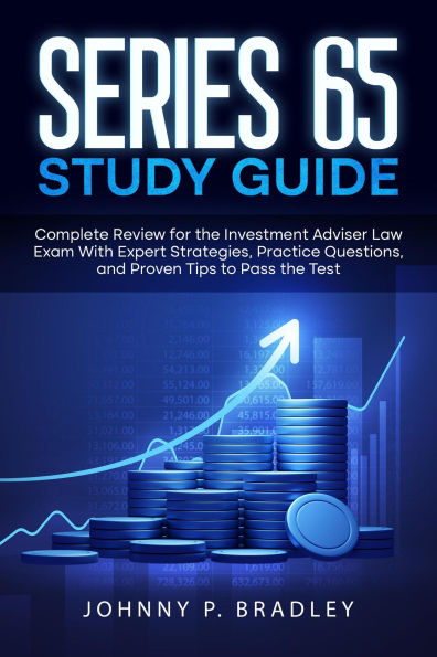 Series 65 Study Guide Complete Review for the Investment Adviser Law Exam With Expert Strategies, Practice Questions, and Proven Tips to Pass the Test