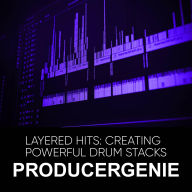 Title: Layered Hits: Creating Powerful Drum Stacks, Author: PRODUCERGENIE