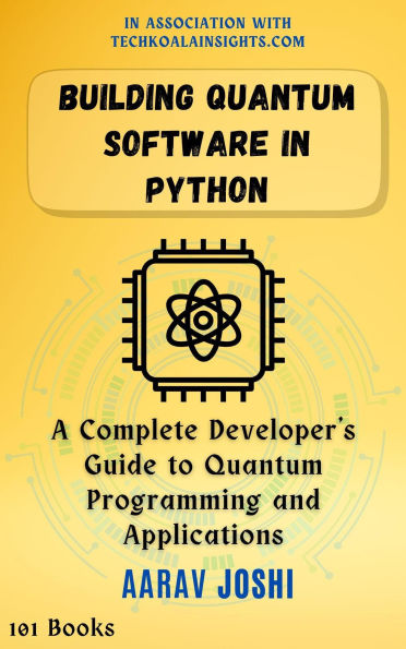 Building Quantum Software in Python: A Complete Developer's Guide to Quantum Programming and Applications