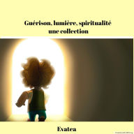 Title: Guérison, lumière, spiritualité, une collection, Author: Evatea