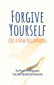 Title: Forgive Yourself for a New Beginning, Author: Vicky Martin Singh