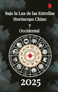 Title: Bajo la Luz de las Estrellas Horóscopo Chino y Occidental 2025, Author: Alina Rubi