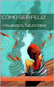 Title: Cómo Ser Feliz, Author: Jorge Rodriguez Martin