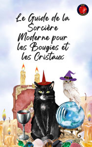 Title: Le Guide de la Sorcière Moderne pour les Bougies et les Cristaux, Author: Alina Rubi