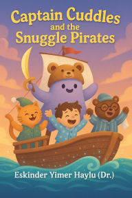Title: Captain Cuddles and the Snuggle Pirates, Author: Eskinder Yimer Haylu