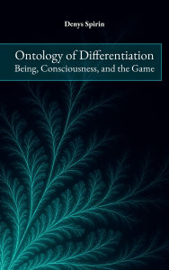 Title: Ontology of Differentiation: Being, Consciousness, and the Game, Author: Denys Spirin