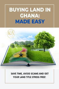 Title: Buying Land in Ghana: Made Easy, Author: Chris Enti