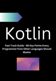 Title: Kotlin Fast Track Guide - 86 Key Points Every Programmer from Other Languages Should Master, Author: Shobo
