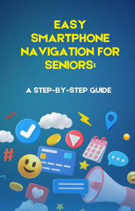 Title: Easy Smartphone Navigation for Seniors: A Step-by-Step Guide, Author: F.G. Cardin
