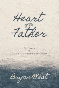 Title: Heart of the Father, on Loss, Author: Bryan West