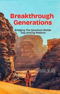 Title: Breakthrough Generations:Bridging The Quantum Divide Gap Among Nations (Quantum Technology, #1), Author: Hemdan M. Aly
