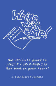 Title: Write with Me! The Ultimate Guide to Write & Self-Publish that Book on Your Heart!, Author: Eric Elder