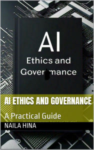 Title: AI Ethics and Governance: A Practical Guide, Author: Naila Hina