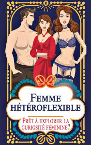 Title: Femme hétéroflexible - Prêt à explorer la curiosité féminine ?, Author: Laura and Javier