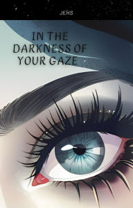 Title: In the Darkness of Your Gaze, Author: JEHS