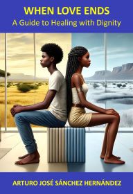 Title: When Love Ends (Healing and Personal Growth, #1), Author: Arturo José Sánchez Hernández