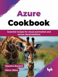 Title: Azure Cookbook: Essential recipes for cloud automation and secure cloud solutions, Author: Massimo Bonanni