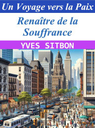 Title: Renaître de la Souffrance : Un Voyage vers la Paix, Author: YVES SITBON