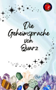 Title: Die Geheimsprache von Quarz, Author: Alina Rubi
