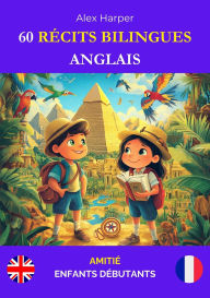 Title: 60 Récits Bilingues pour Apprendre l'Anglais : Amitié pour Enfants Débutants, Author: Alex Harper