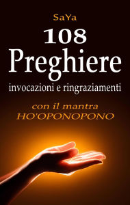 Title: 108 Preghiere, invocazioni e ringraziamenti con il mantra Ho'oponopono, Author: SaYa