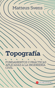 Title: Topografía: Fundamentos y Prácticas Aplicadas a la Ingeniería Civil (Principios Fundamentales en Ingeniería Civil), Author: Matteus Svens