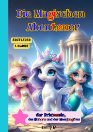 Title: Die Magischen Abenteuer der Prinzessin, des Einhorns und der Meerjungfrau-Eestleser 1 Klasse, Author: Emily M