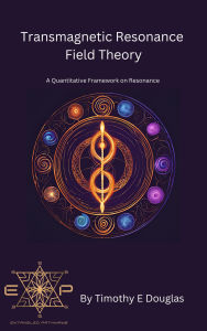 Title: Transmagnetic Resonance Field Theory, Author: Timothy E. Douglas