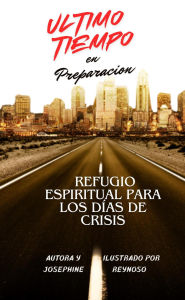 Title: ÚltimoTiempo en Preparación Refugio Espiritual para los Días de Crisis, Author: Josephine Reynoso