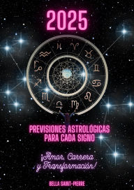 Title: 2025: Previsiones Astrológicas Para Cada Signo ¡Amor, Carrera y Transformación!, Author: Bella Saint-Pierre