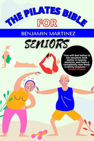Title: The Pilates Bible For Seniors, Author: Benjamin Martinez