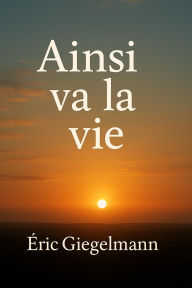 Title: Ainsi va la vie (Développement personnel et spiritualité), Author: Eric Giegelmann