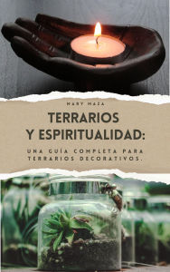 Title: Terrario y Espiritualidad: Una guía completa para terrarios decorativos.., Author: Mary Carmen Marcano Maza