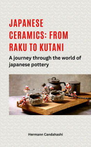 Title: Japanese ceramics: From Raku to Kutani A journey through the world of Japanese pottery, Author: Hermann Candahashi