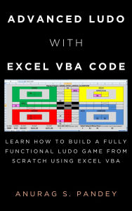 Title: Advanced Ludo with Excel VBA Code Learn How to Build a Fully Functional Ludo Game from Scratch Using Excel VBA, Author: Anurag Pandey