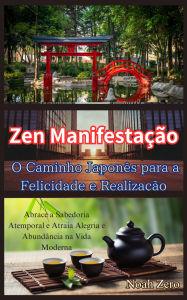 Title: Zen Manifestação: O Caminho Japonês para a Felicidade e Realização, Author: Noah Zero