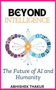 Title: Beyond Intelligence: The Future of AI and Humanity, Author: Abhishek thakur